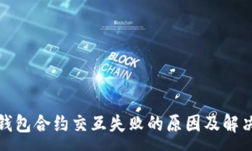 :
小狐钱包合约交互失败的原因及解决方案