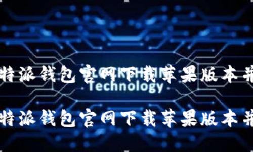 如何在比特派钱包官网下载苹果版本并安全使用

如何在比特派钱包官网下载苹果版本并安全使用