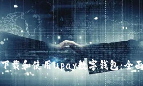如何下载和使用upay数字钱包：全面指南