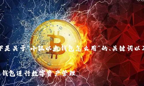 为了满足您的请求，以下是关于“小狐以太钱包怎么用”的、关键词以及详细内容的一个示例。


如何高效使用小狐以太钱包进行数字资产管理